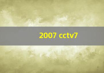 2007 cctv7